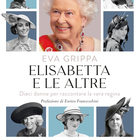 Elisabetta II e le sue donne: dieci figure femminili per conoscere la regina